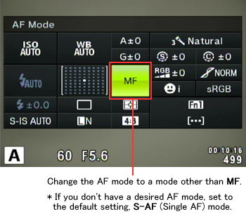Change the AF mode to a mode other than MF. (*If you don't have a desired AF mode, set to the default setting, S-AF (Single AF) mode.)