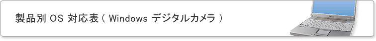 製品別 OS 対応表 ( Windows デジタルカメラ ) 